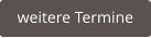 weitere Termine