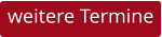 weitere Termine