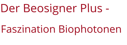 Der Beosigner Plus - Faszination Biophotonen